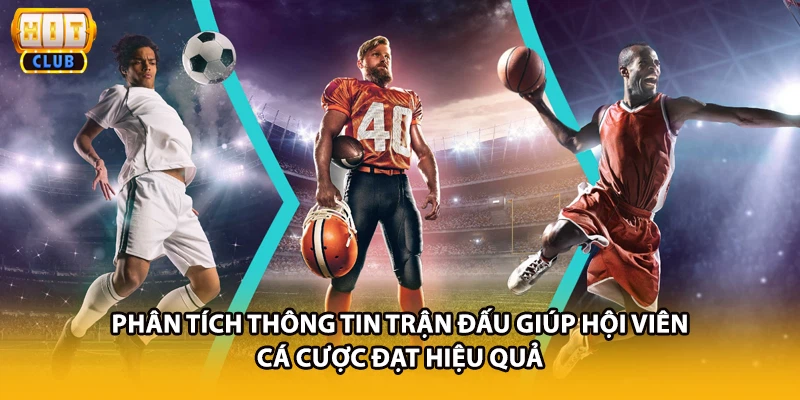 Phân tích thông tin trận đấu giúp hội viên cá cược đạt hiệu quả